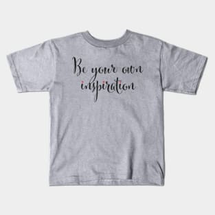 Be your own inspiration...life mantra inspiring words Kids T-Shirt